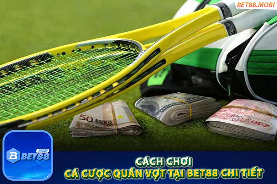 Cách chơi cá cược quần vợt tại Bet88 chi tiết