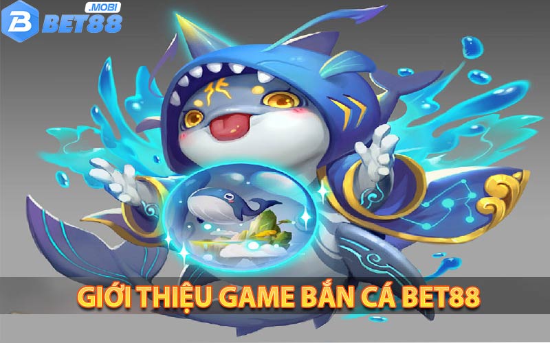 Giới thiệu game bắn cá Bet88