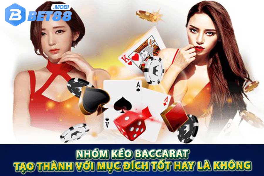 Nhóm kéo baccarat tạo thành với mục đích tốt hay là không?