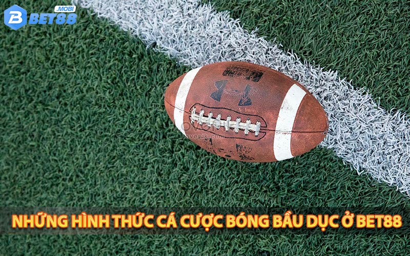 Những hình thức cá cược bóng bầu dục ở Bet88