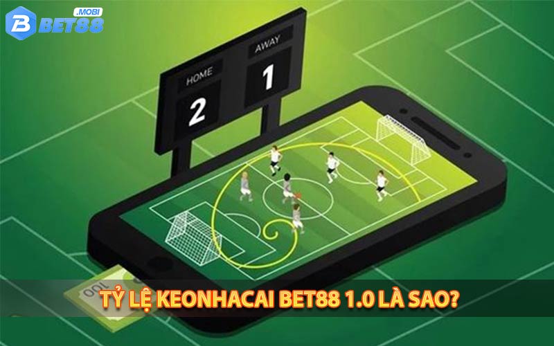 Tỷ lệ keonhacai bet88 1.0 là sao?