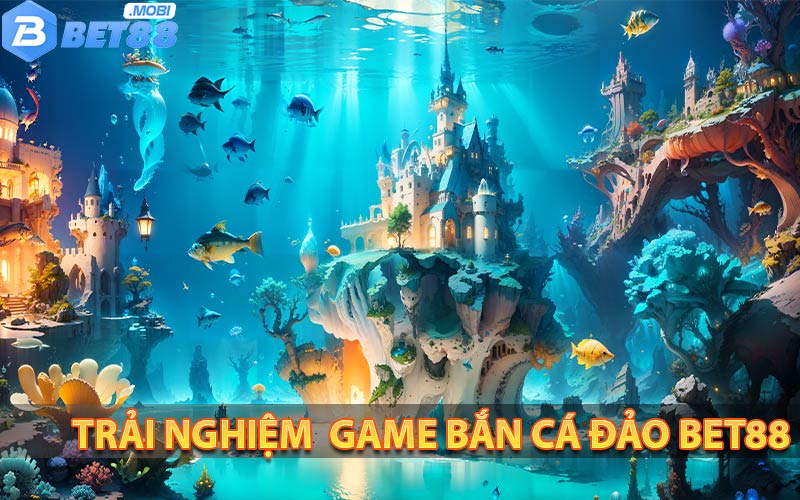 Game bắn cá đảo bet88 siêu hot